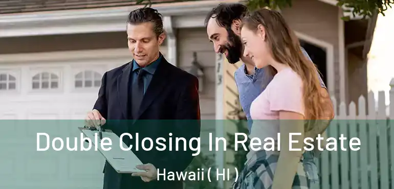  Double Closing In Real Estate Hawaii ( HI )
