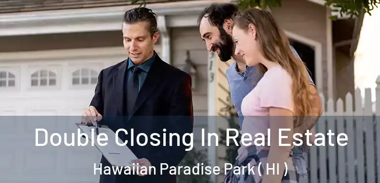  Double Closing In Real Estate Hawaiian Paradise Park ( HI )
