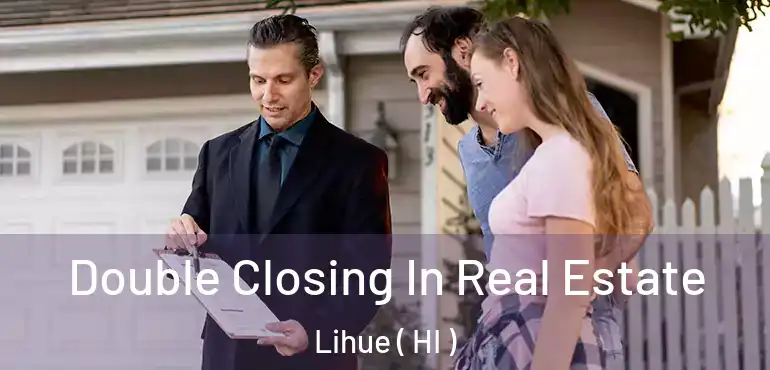  Double Closing In Real Estate Lihue ( HI )