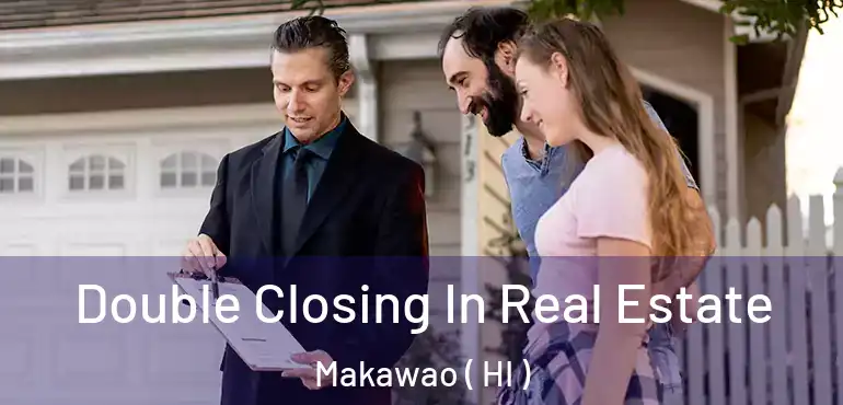  Double Closing In Real Estate Makawao ( HI )