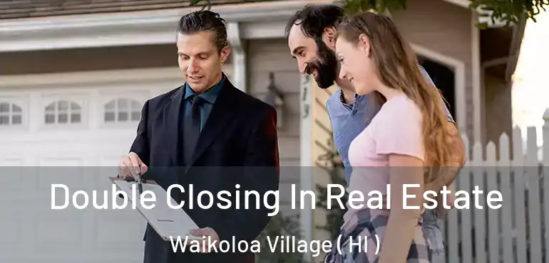  Double Closing In Real Estate Waikoloa Village ( HI )