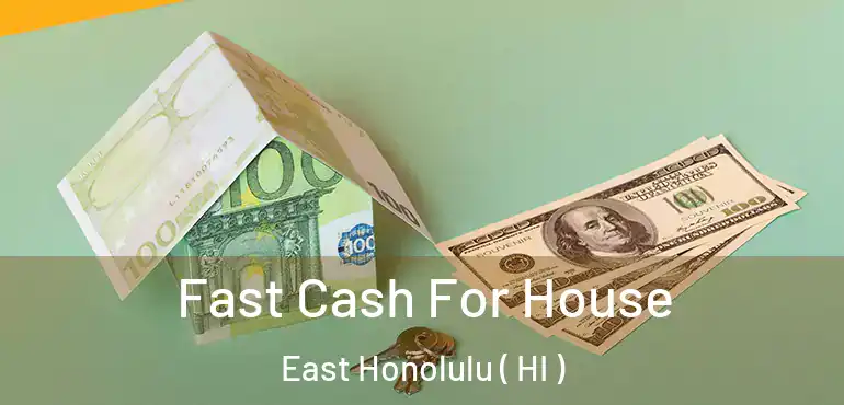  Fast Cash For House East Honolulu ( HI )