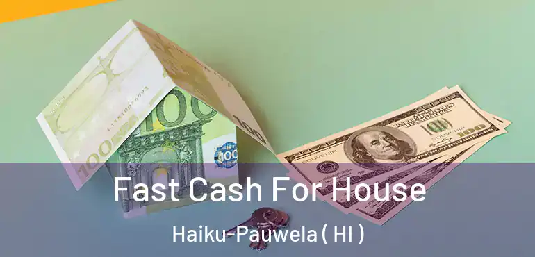  Fast Cash For House Haiku-Pauwela ( HI )