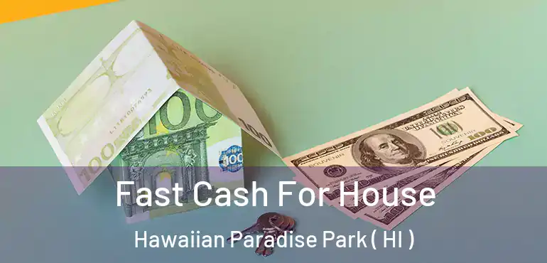  Fast Cash For House Hawaiian Paradise Park ( HI )