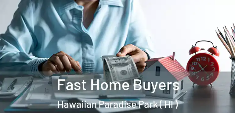  Fast Home Buyers Hawaiian Paradise Park ( HI )
