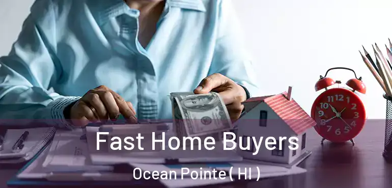  Fast Home Buyers Ocean Pointe ( HI )