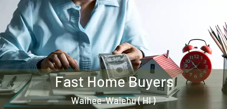  Fast Home Buyers Waihee-Waiehu ( HI )