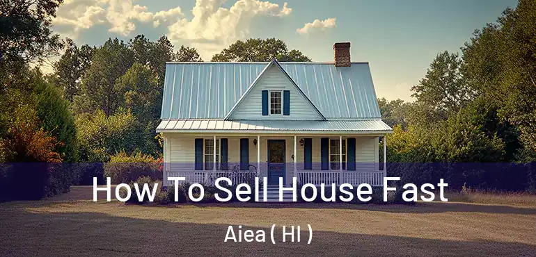  How To Sell House Fast Aiea ( HI )