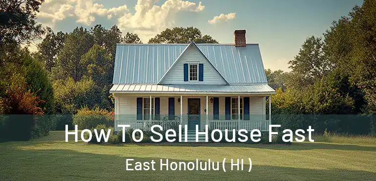  How To Sell House Fast East Honolulu ( HI )
