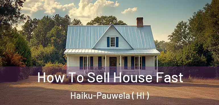  How To Sell House Fast Haiku-Pauwela ( HI )