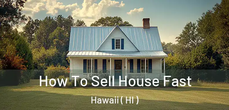  How To Sell House Fast Hawaii ( HI )