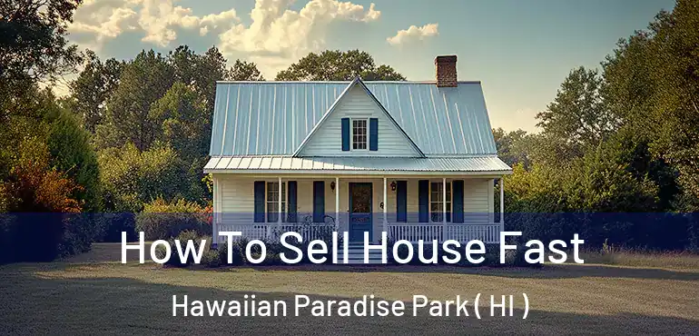  How To Sell House Fast Hawaiian Paradise Park ( HI )