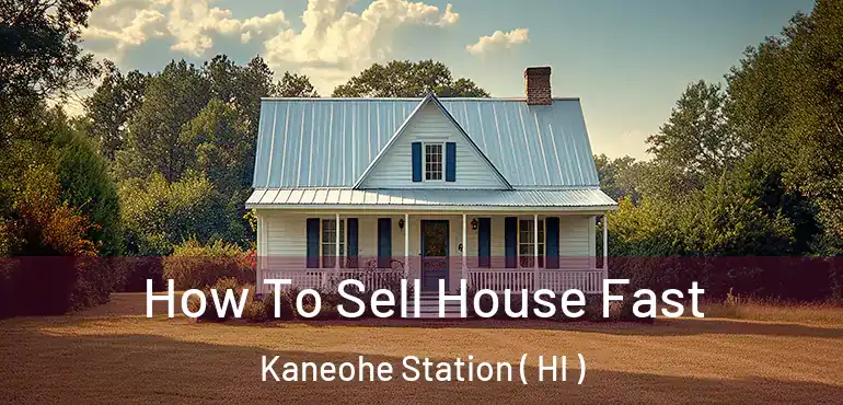  How To Sell House Fast Kaneohe Station ( HI )