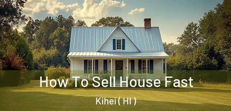  How To Sell House Fast Kihei ( HI )