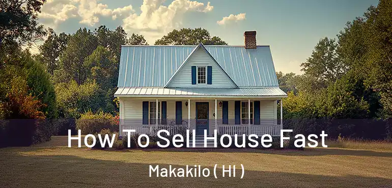  How To Sell House Fast Makakilo ( HI )