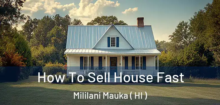  How To Sell House Fast Mililani Mauka ( HI )