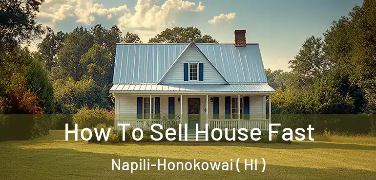  How To Sell House Fast Napili-Honokowai ( HI )