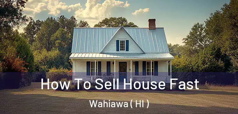  How To Sell House Fast Wahiawa ( HI )