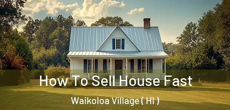  How To Sell House Fast Waikoloa Village ( HI )