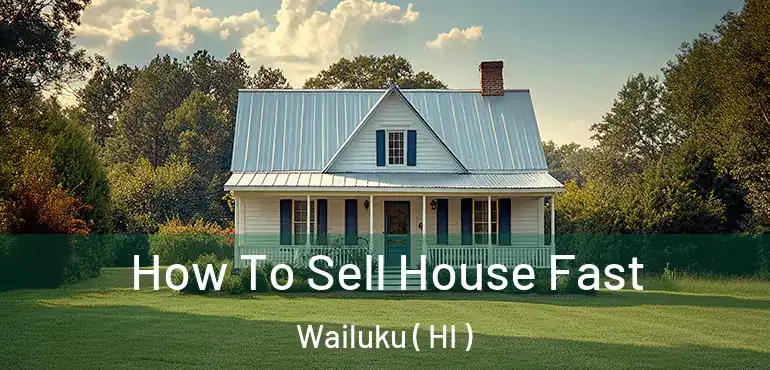  How To Sell House Fast Wailuku ( HI )