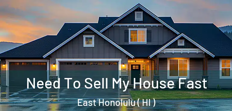  Need To Sell My House Fast East Honolulu ( HI )