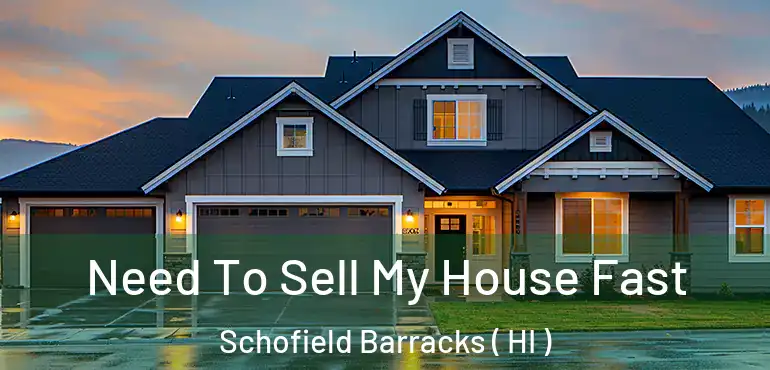  Need To Sell My House Fast Schofield Barracks ( HI )