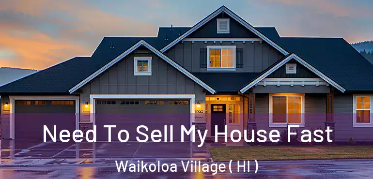  Need To Sell My House Fast Waikoloa Village ( HI )