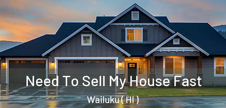  Need To Sell My House Fast Wailuku ( HI )