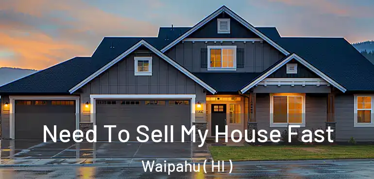  Need To Sell My House Fast Waipahu ( HI )
