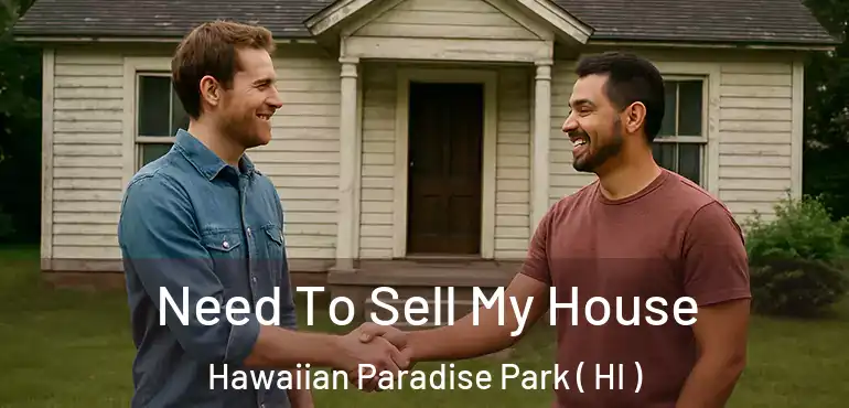  Need To Sell My House Hawaiian Paradise Park ( HI )