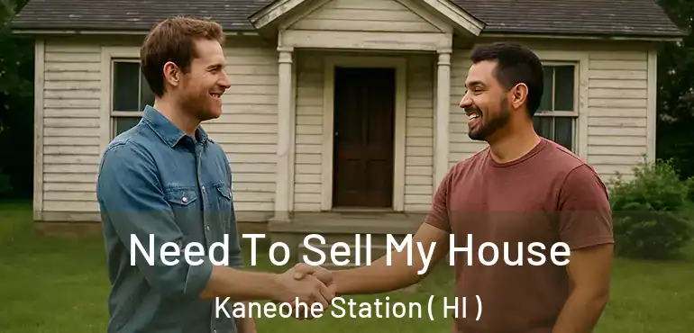 Need To Sell My House Kaneohe Station ( HI )