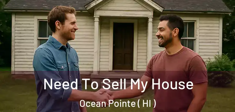  Need To Sell My House Ocean Pointe ( HI )