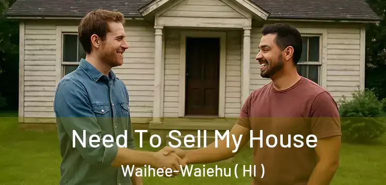  Need To Sell My House Waihee-Waiehu ( HI )