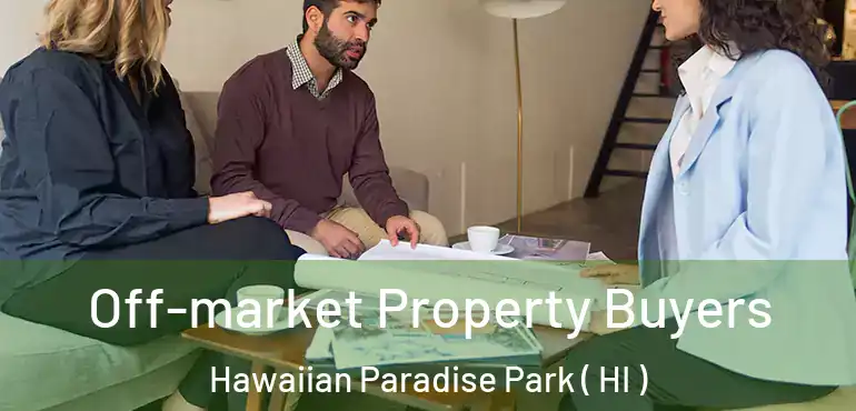  Off-market Property Buyers Hawaiian Paradise Park ( HI )