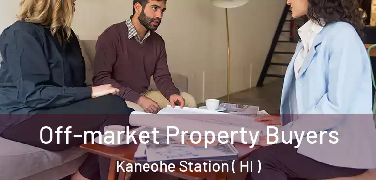 Off-market Property Buyers Kaneohe Station ( HI )