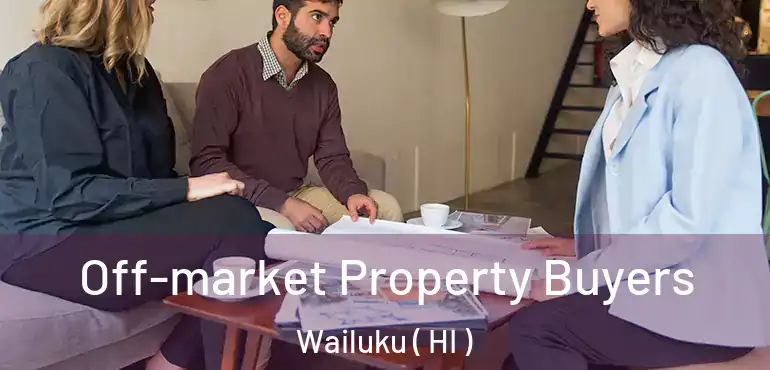  Off-market Property Buyers Wailuku ( HI )