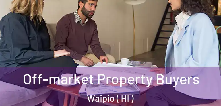  Off-market Property Buyers Waipio ( HI )