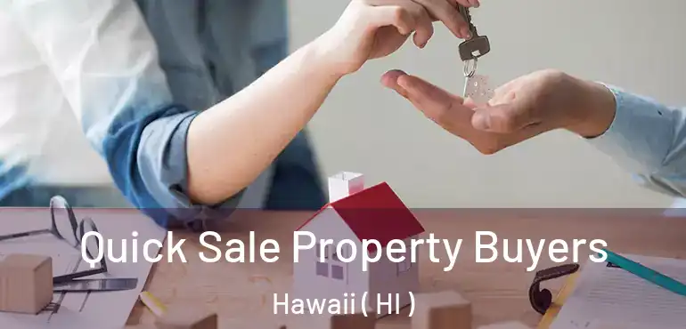  Quick Sale Property Buyers Hawaii ( HI )