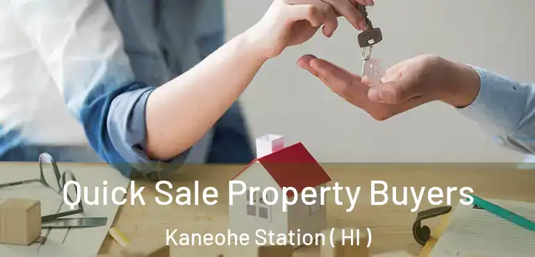  Quick Sale Property Buyers Kaneohe Station ( HI )