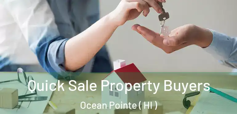  Quick Sale Property Buyers Ocean Pointe ( HI )