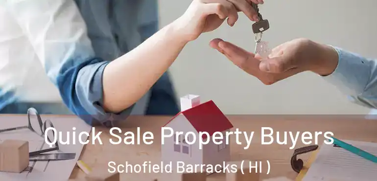  Quick Sale Property Buyers Schofield Barracks ( HI )