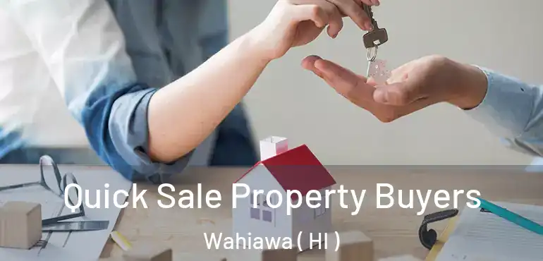  Quick Sale Property Buyers Wahiawa ( HI )