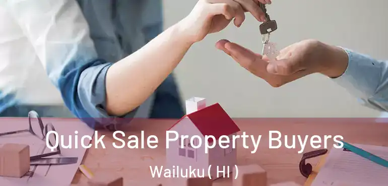  Quick Sale Property Buyers Wailuku ( HI )