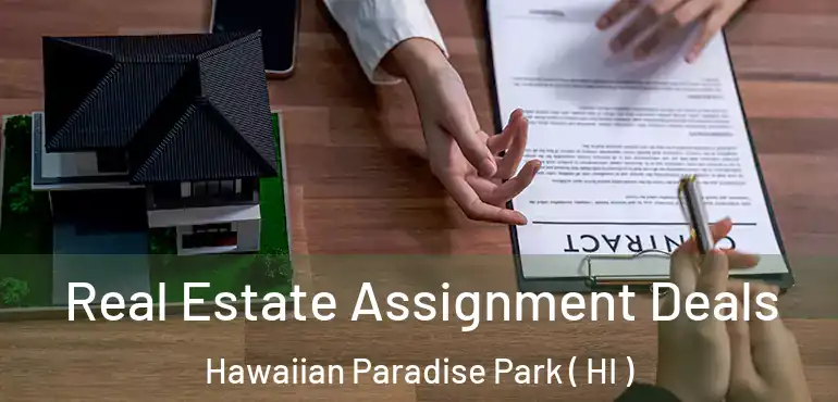  Real Estate Assignment Deals Hawaiian Paradise Park ( HI )