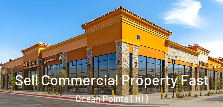  Sell Commercial Property Fast Ocean Pointe ( HI )