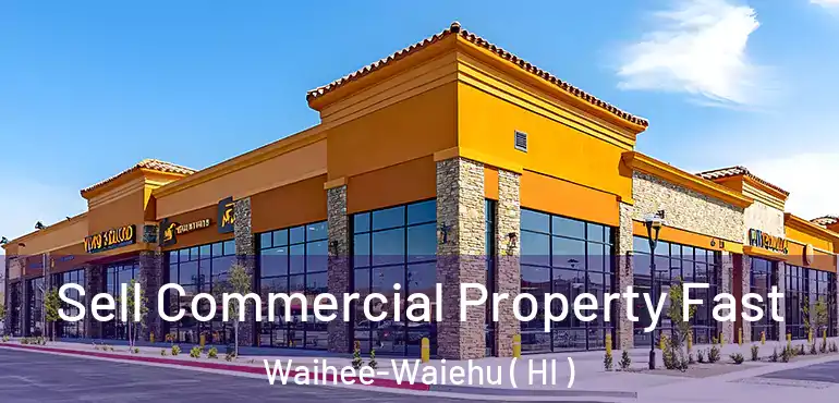  Sell Commercial Property Fast Waihee-Waiehu ( HI )