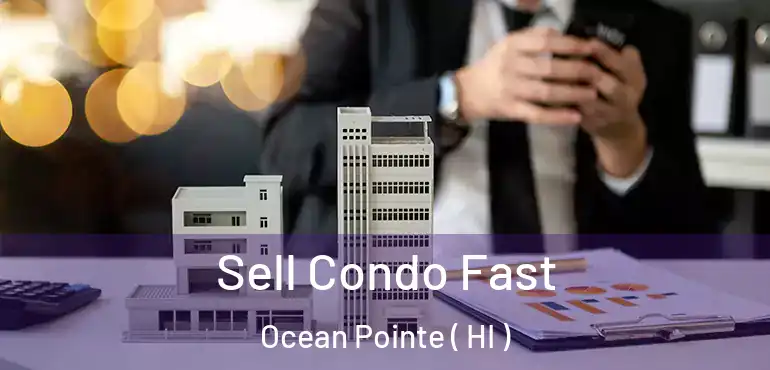  Sell Condo Fast Ocean Pointe ( HI )