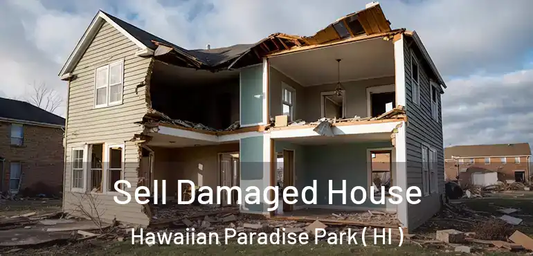  Sell Damaged House Hawaiian Paradise Park ( HI )