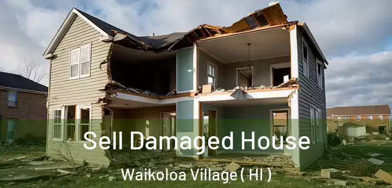  Sell Damaged House Waikoloa Village ( HI )