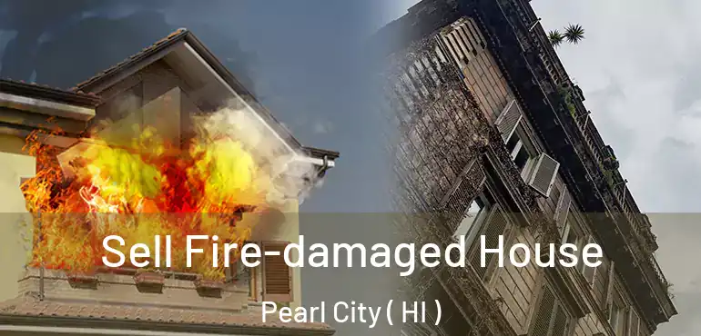  Sell Fire-damaged House Pearl City ( HI )